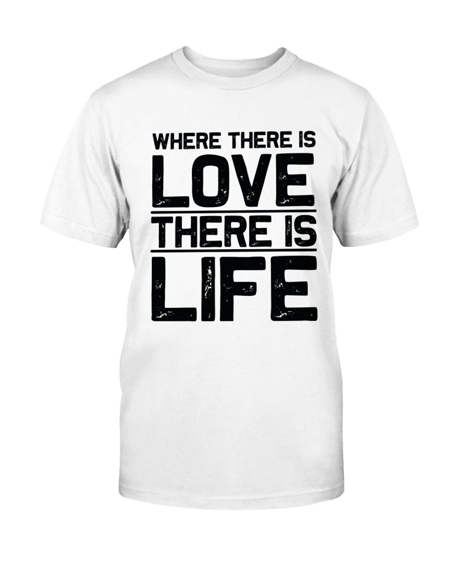 Unisex T-shirt featuring the quote 'Where There Is Love There Is Life' in vibrant colors, made from soft ring spun cotton.