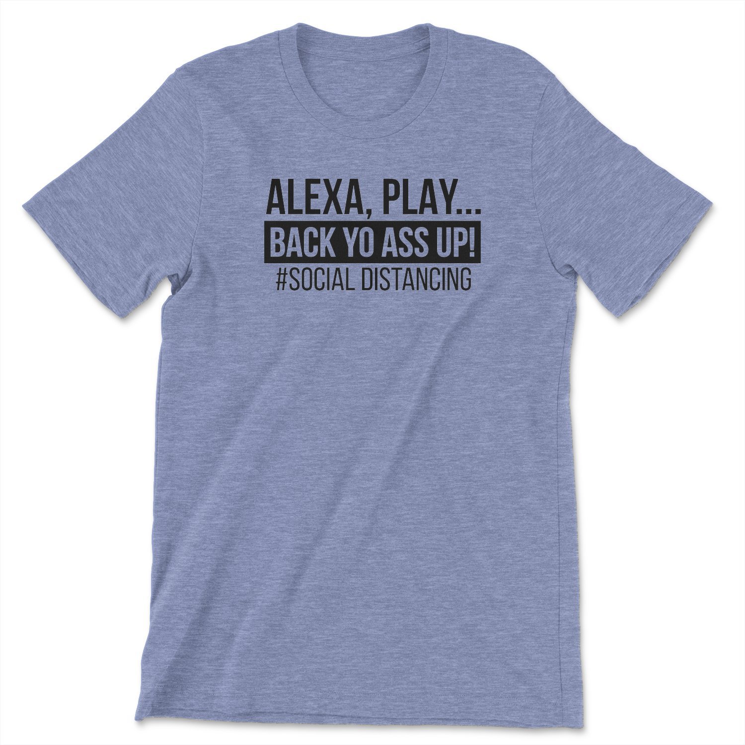 A stylish unisex tee featuring the phrase 'Alexa Play Back Yo A** Up' designed for social distancing.