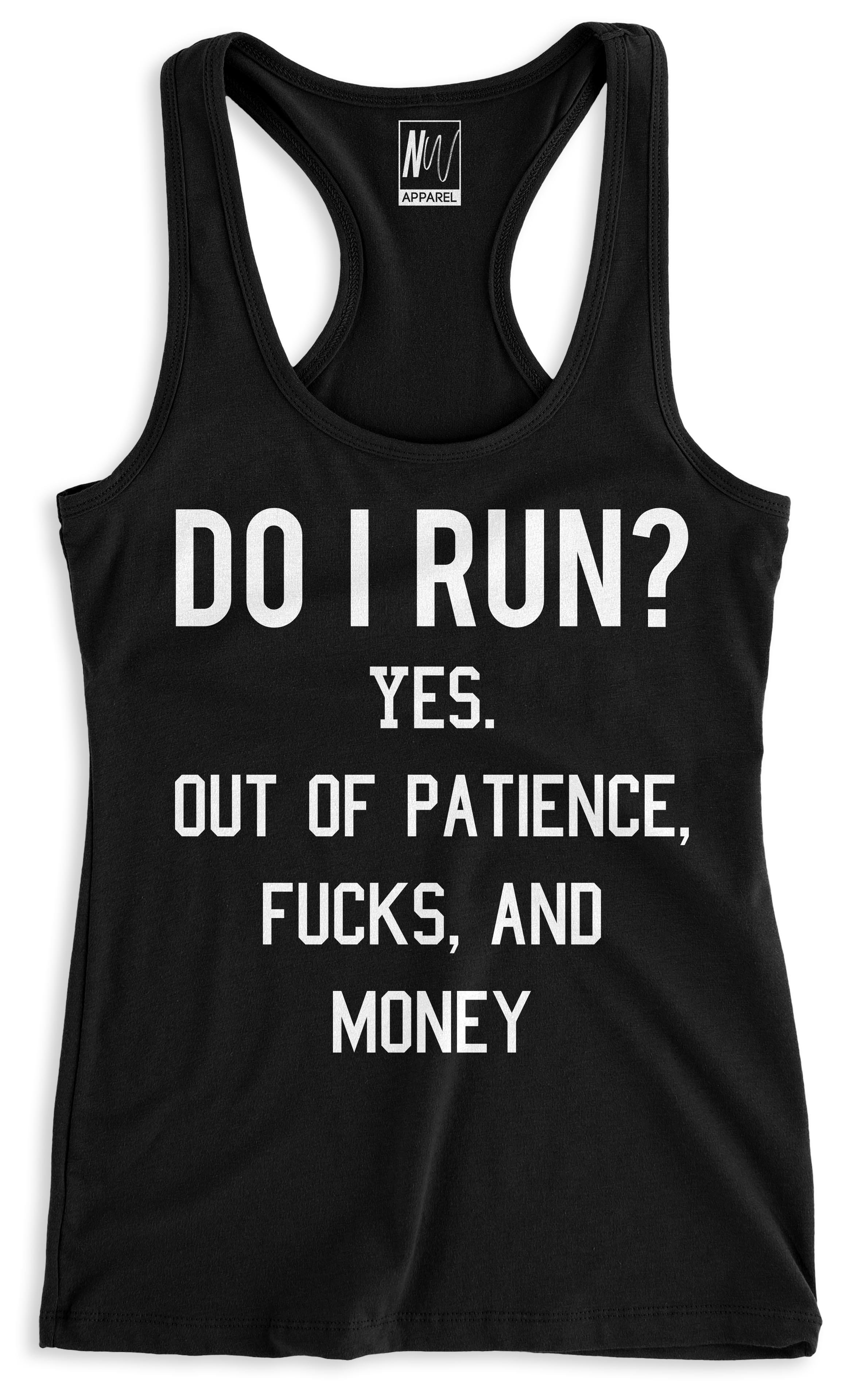 Black racerback tank top with white humorous print saying 'Do I Run? Yes. Out of Patience, Fucks, and Money.'