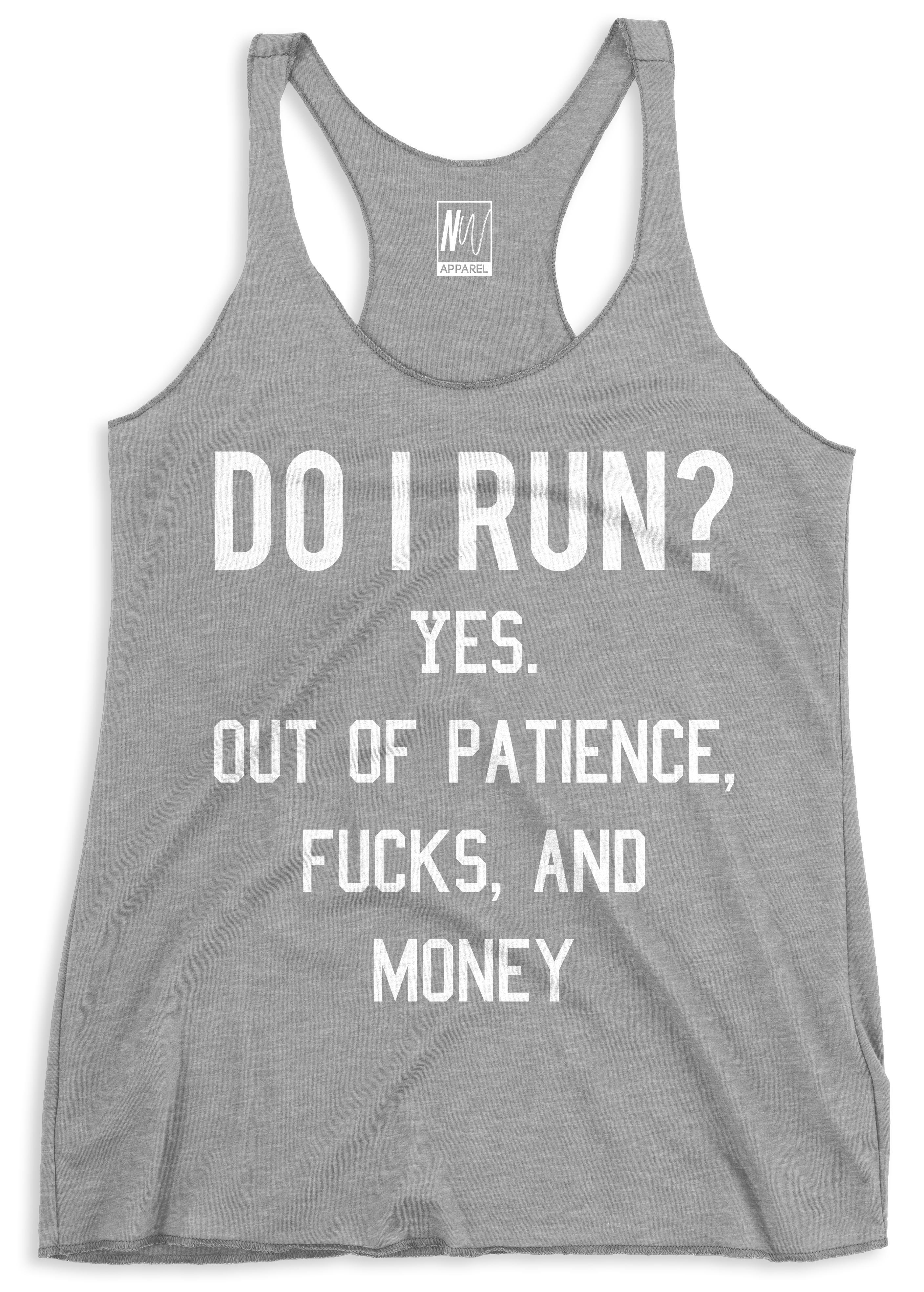 Heather gray racerback tank top with humorous white print saying 'Do I Run? Yes. Out of Patience, Fucks, and Money'.