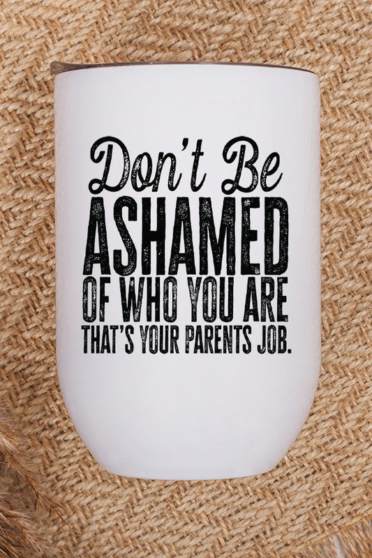 Don't Be Ashamed Your Parents Job Wine Tumbler, 12 oz stainless steel with vibrant image printed on both sides, includes lid and straw.