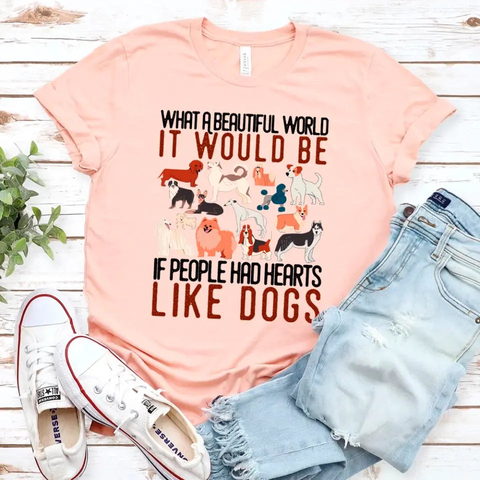 A comfortable unisex t-shirt featuring a heartwarming dog-themed graphic that reads 'What a Beautiful World It Would Be If People Had Heart Like Dogs'.