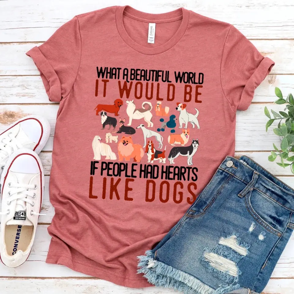 A comfortable unisex t-shirt featuring a heartwarming dog-themed graphic that reads 'What a Beautiful World It Would Be If People Had Heart Like Dogs'.